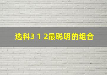 选科3 1 2最聪明的组合